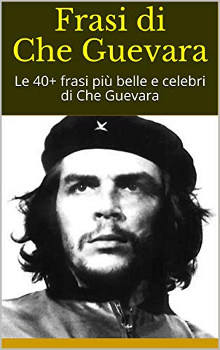 Richard Bob - Frasi di Che Guevara. Le 40+ frasi più belle e celebri di Che Guevara (2019)