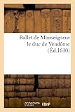 Image de Ballet de Monseigneur le duc de Vendôme, dansé lui douzième en la ville de Paris: , dans la grande salle de la maison royale du Louvre. Puis en cel