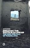 Breaking the South Slav Dream: The Rise and Fall of Yugoslavia Breaking the South Slav Dream: The Rise and Fall of Yugoslavia