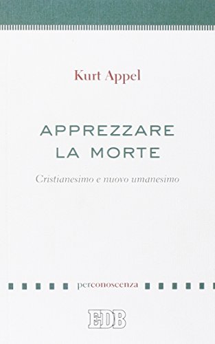 Apprezzare la morte. Cristianesimo e nuovo umanesimo