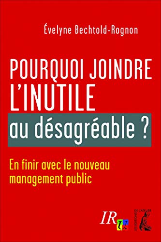 Pourquoi joindre l'inutile au désagréable ?: En finir avec le nouveau management public francais