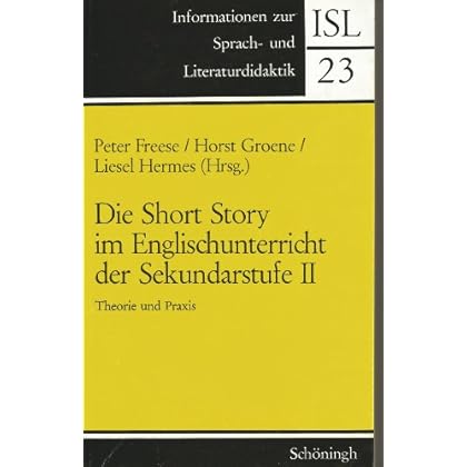 Die Short Story im Englischunterricht der Sekundarstufe II: Theorie und Praxis (Informationen zur Sprach- und Literaturdidaktik) Die Short Story im Englischunterricht der Sekundarstufe II: Theorie und Praxis (Informationen zur Sprach- und Literaturdidaktik)