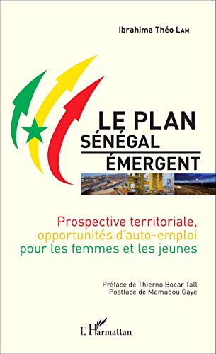 Le Plan Sénégal Émergent: Prospective territoriale, opportunités d'auto-emploi pour les femmes et les jeunes Le Plan Sénégal Émergent: Prospective territoriale, opportunités d'auto-emploi pour les femmes et les jeunes