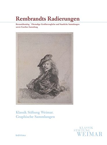 Rembrandts Radierungen: Bestandskatalog. Ehemalige Großherzogliche und Staatliche Sammlungen sowie Goethes Sammlung (Klassik Stiftung Weimar. Die Graphischen Sammlungen)