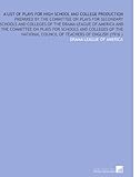 Image de A List of Plays for High School and College Production: Prepared by the Committee on Plays for Secondary Schools and Colleges of the Drama League of .