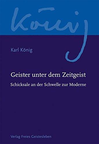Geister unter dem Zeitgeist: Schicksale an der Schwelle zur Moderne (Karl König Werkausgabe)