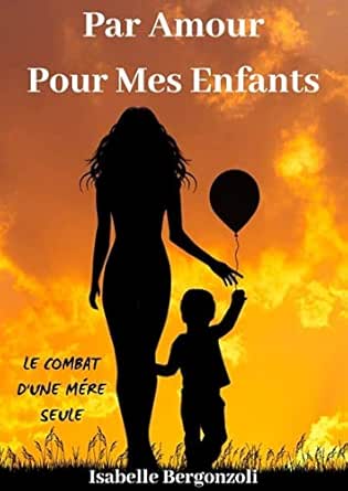 Par Amour Pour Mes Enfants Le Combat D Une Mere Seule French Edition Ebook Bergonzoli Isabelle Supplicy Myriam Amazon Co Uk Kindle Store