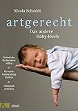 artgerecht - Das andere Baby-Buch: Natürliche Bedürfnisse stillen. Gesunde Entwicklung fördern. Naturnah erziehen