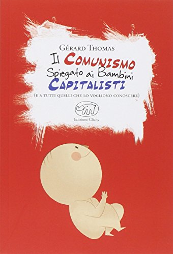 Il comunismo spiegato ai bambini capitalisti. (E a tutti quelli che lo vogliono conoscere) Il comunismo spiegato ai bambini capitalisti. (E a tutti quelli che lo vogliono conoscere)