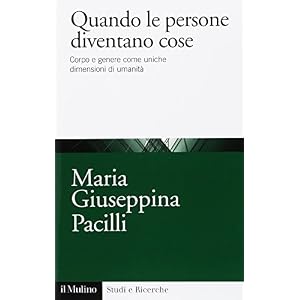 Quando le persone diventano cose. Corpo e genere come uniche dimensioni di umanità Quando le persone diventano cose. Corpo e genere come uniche dimensioni di umanità