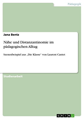Download Nähe und Distanzantinomie im pädagogischen Alltag: Szenenbeispiel aus „Die Klasse“ von Laurent Cantet Download Nähe und Distanzantinomie im pädagogischen Alltag: Szenenbeispiel aus „Die Klasse“ von Laurent Cantet