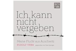 Ich kann nicht vergeben: Meine Flucht aus Auschwitz