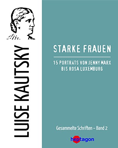 Starke Frauen: 15 Porträts von Jenny Marx bis Rosa Luxemburg (Gesammelte Schriften 2)