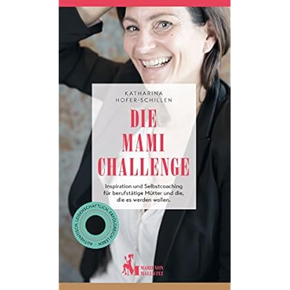 Die Mami Challenge: Inspiration und Selbstcoaching für berufstätige Mütter und die, die es werden wollen Die Mami Challenge: Inspiration und Selbstcoaching für berufstätige Mütter und die, die es werden wollen
