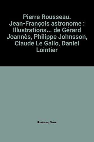 Télécharger Pierre Rousseau. Jean-François astronome : Illustrations... de Gérard Joannès, Philippe Johnsson, PDF