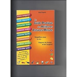 Le guide pratique des meilleures astuces-minute - Simplifiez-vous la vie, gagnez du temps et de l'argent - Vous soigner, réparer, recycler, cuisiner, Livre en Ligne - Telecharger Ebook