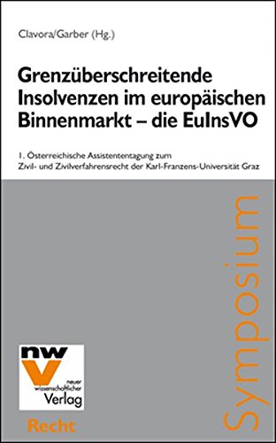 Grenzüberschreitende Insolvenzen im europäischen Binnenmarkt – die EuInsVO: 1. Österreichische Assistententagung zum Zivil- und Zivilverfahrensrecht der Karl-Franzens-Universität Graz