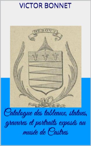 Download Catalogue des tableaux, statues, gravures et portraits exposés au musée de Castres Download Catalogue des tableaux, statues, gravures et portraits exposés au musée de Castres