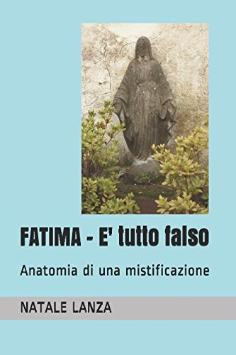 FATIMA - E' tutto falso: Anatomia di una mistificazione FATIMA - E' tutto falso: Anatomia di una mistificazione