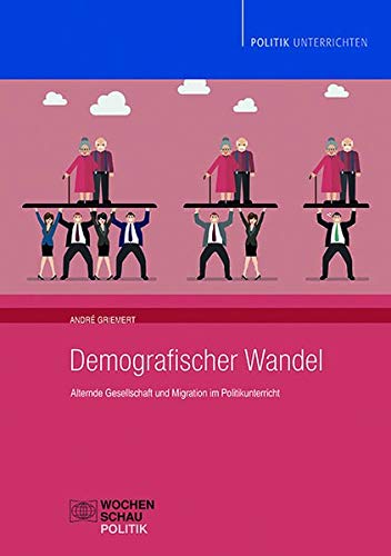 Demografischer Wandel: Alternde Gesellschaft und Migration im Politikunterricht (Politik unterrichten)