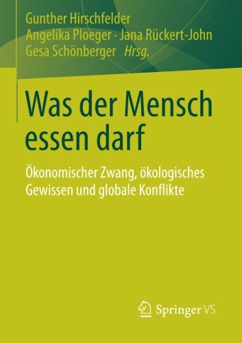 Download Was der Mensch essen darf: Ökonomischer Zwang, ökologisches Gewissen und globale Konflikte Download Was der Mensch essen darf: Ökonomischer Zwang, ökologisches Gewissen und globale Konflikte