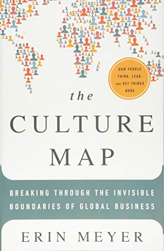 The Culture Map : Decoding How People Think and Get Things Done in a Global World The Culture Map : Decoding How People Think and Get Things Done in a Global World