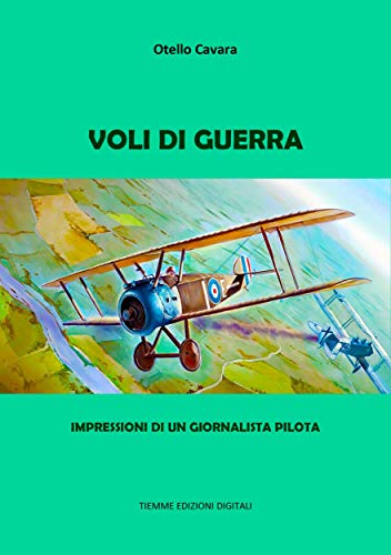 Otello Cavara - Voli di guerra. Impressioni di un giornalista pilota (1918)