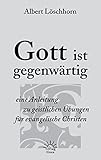 Gott ist gegenwärtig: Eine Anleitung zu geistlichen Übungen für evangelische Christen by 