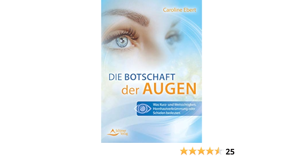 Die Botschaft Der Augen Was Kurz Und Weitsichtigkeit Hornhautverkrummung Oder Schielen Bedeuten Amazon De Ebert Caroline Bucher