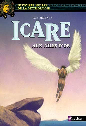 Icare aux ailes d'or - Histoires noires de la Mythologie - Dès 12 ans Icare aux ailes d'or - Histoires noires de la Mythologie - Dès 12 ans