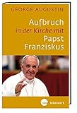 Aufbruch in der Kirche mit Papst Franziskus: Ermutigungen aus dem Apostolischen Schreiben 
