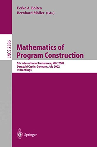Mathematics of Program Construction: 6th International Conference, MPC 2002, Dagstuhl Castle, Germany, July 8-10, 2002. Proceedings: 2386 (Lecture Notes in Computer Science)
