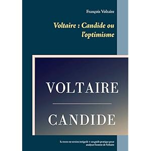 Voltaire : Candide ou l'optimisme: Le texte en version intégrale + un guide pratique pour analyser l'oeuvre de Voltaire (Contes et nouvelles philosophiques de Voltaire t. 1)