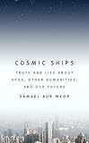 Cosmic Ships: Truth and Lies about UFOs, Other Humanities, and Our Future (English Edition) by 