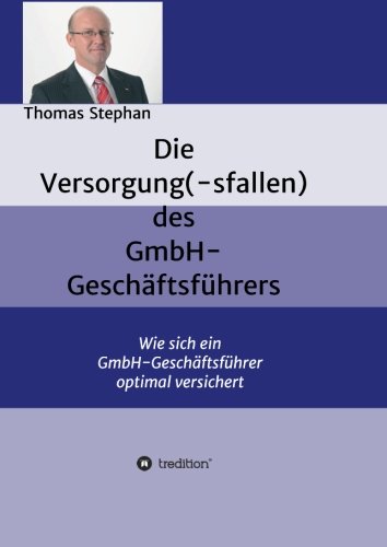 Die Versorgung(-sfallen) des GmbH-Geschäftsführer: Wie sich ein GmbH-Geschäftsführer optimal versichert