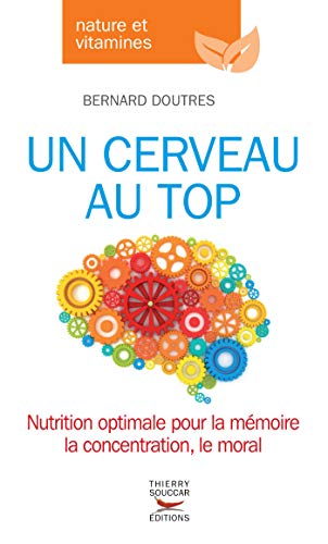 Download Un cerveau au top: Nutrition optimale pour la mémoire, la concentration, le moral<br />la concentration, le moral (Nature & vitamines)