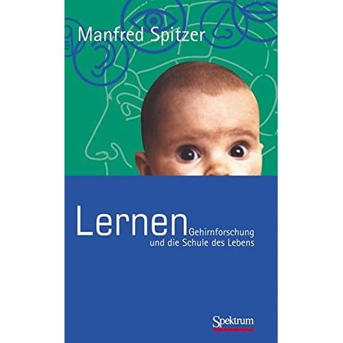 Lernen: Gehirnforschung und die Schule des Lebens Lernen: Gehirnforschung und die Schule des Lebens