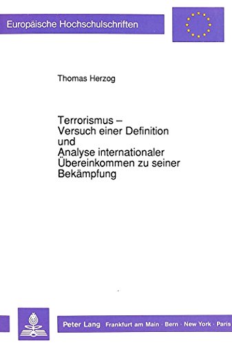 Terrorismus - Versuch einer Definition und Analyse internationaler Übereinkommen zu seiner Bekämpfung (Europäische Hochschulschriften / European ... / Publications Universitaires Européennes)