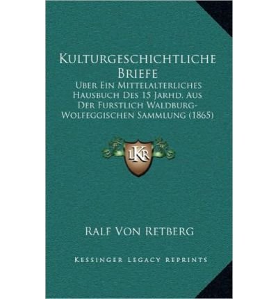 Kulturgeschichtliche Briefe: Uber Ein Mittelalterliches Hausbuch Des 15 Jarhd. Aus Der Furstlich Waldburg-Wolfeggischen Sammlung (1865) (Hardback)(German) - Common