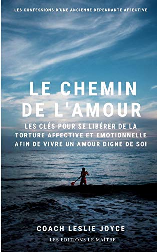Télécharger LE CHEMIN DE L'AMOUR: Les clés pour se liberer de la torture affective et emotionnelle afin de vivr PDF