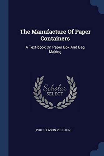 The Manufacture Of Paper Containers: A Text-book On Paper Box And Bag Making