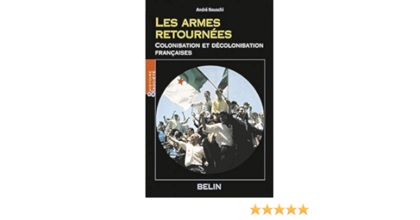 Amazon Fr Les Armes Retournees Colonisation Et Decolonisation Francaises Nouschi Andre Livres