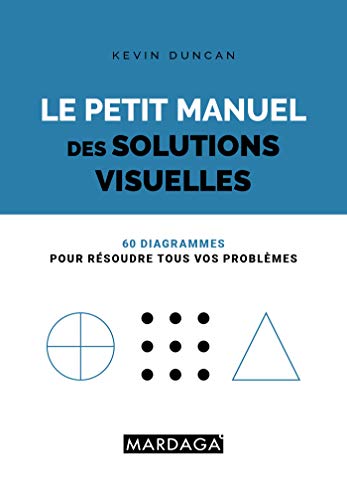 Télécharger Le petit manuel des solutions visuelles : 60 diagrammes pour résoudre tous vos problèmes Gratuit