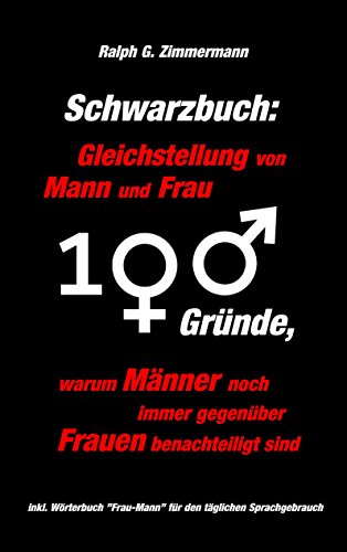 Download Schwarzbuch: Gleichstellung von Mann und Frau: 100 Gründe, warum Männer noch immer gegenüber Frauen benachteiligt sind Download Schwarzbuch: Gleichstellung von Mann und Frau: 100 Gründe, warum Männer noch immer gegenüber Frauen benachteiligt sind
