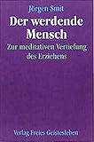 Der werdende Mensch - Zur meditativen Vertiefung des Erziehens by 