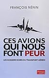 Ces avions qui nous font peur : Les dossiers noirs du transport aérien