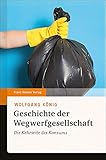 Geschichte der Wegwerfgesellschaft: Die Kehrseite des Konsums by 