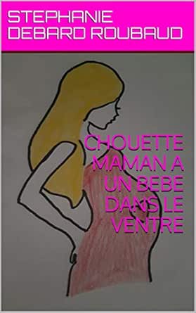 Chouette Maman A Un Bebe Dans Le Ventre Ebook Debard Roubaud Stephanie Amazon Fr Livres