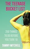 The Teenage Bucket List: 250 Things To Do Before You Turn 18