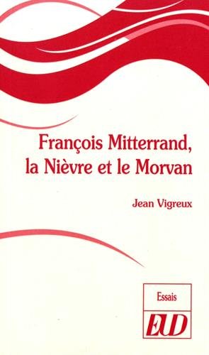 François Mitterrand, la Nièvre et le Morvan